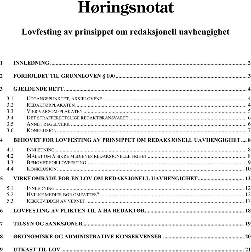 1 INNLEDNING... 8 4.2 MÅLET OM Å SIKRE MEDIENES REDAKSJONELLE FRIHET... 8 4.3 BEHOVET FOR LOVFESTING... 9 4.4 KONKLUSJON... 10 5 VIRKEOMRÅDE FOR EN LOV OM REDAKSJONELL UAVHENGIGHET... 12 5.