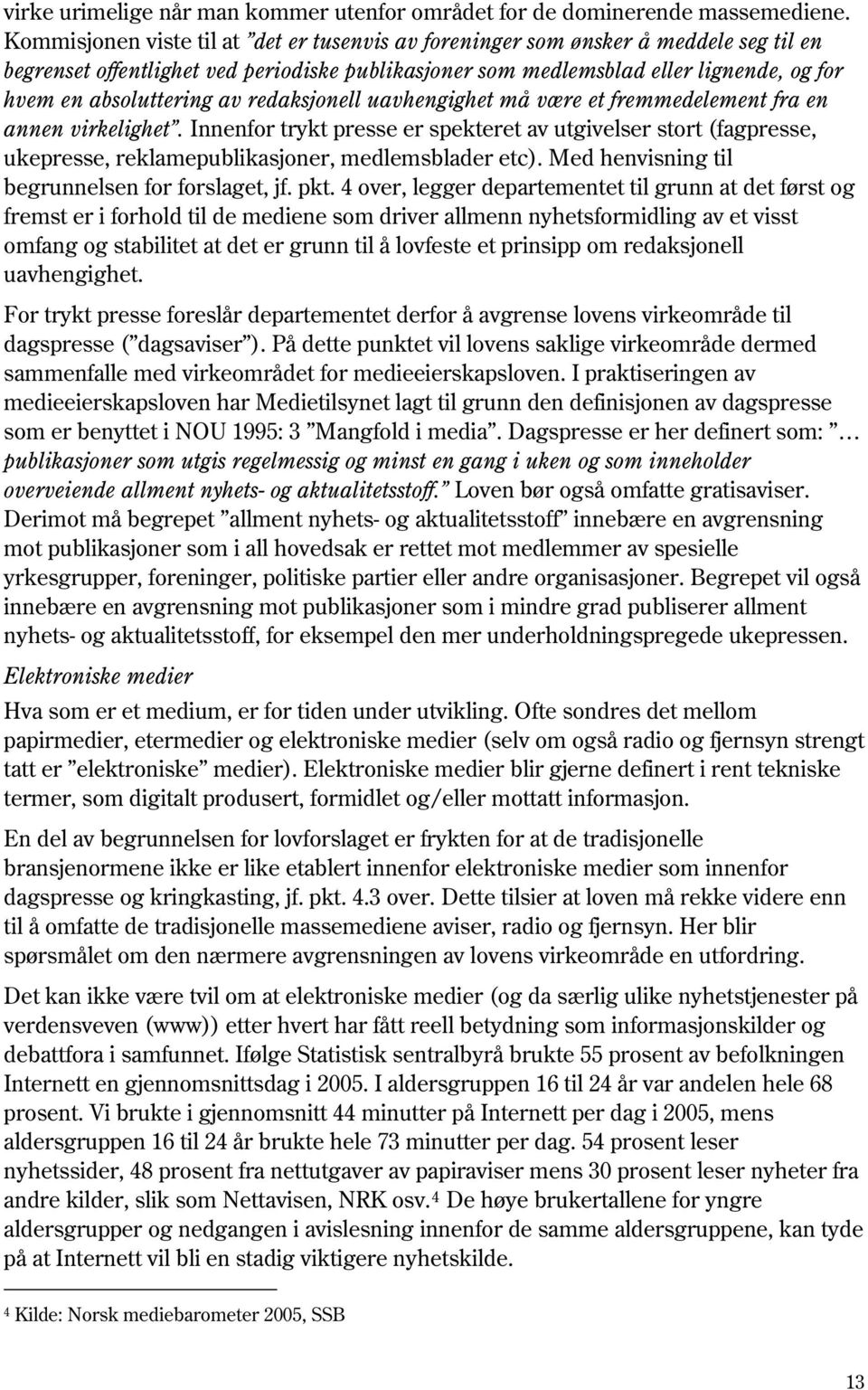 av redaksjonell uavhengighet må være et fremmedelement fra en annen virkelighet. Innenfor trykt presse er spekteret av utgivelser stort (fagpresse, ukepresse, reklamepublikasjoner, medlemsblader etc).