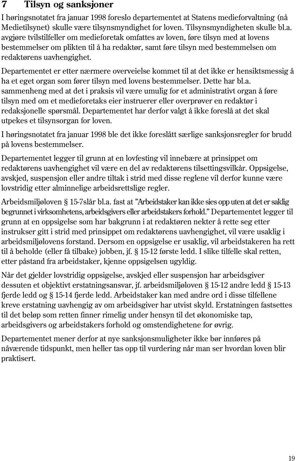 et fra januar 1998 foreslo departementet at Statens medieforvaltning (nå Medietilsynet) skulle være tilsynsmyndighet for loven. Tilsynsmyndigheten skulle bl.a. avgjøre tvilstilfeller om medieforetak omfattes av loven, føre tilsyn med at lovens bestemmelser om plikten til å ha redaktør, samt føre tilsyn med bestemmelsen om redaktørens uavhengighet.