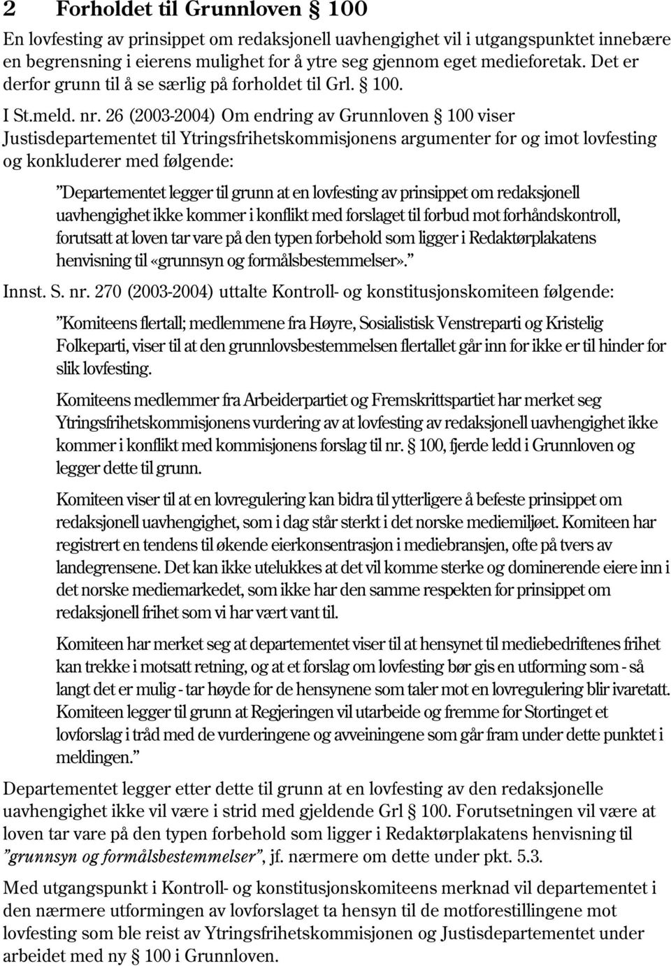 26 (2003-2004) Om endring av Grunnloven 100 viser Justisdepartementet til Ytringsfrihetskommisjonens argumenter for og imot lovfesting og konkluderer med følgende: Departementet legger til grunn at