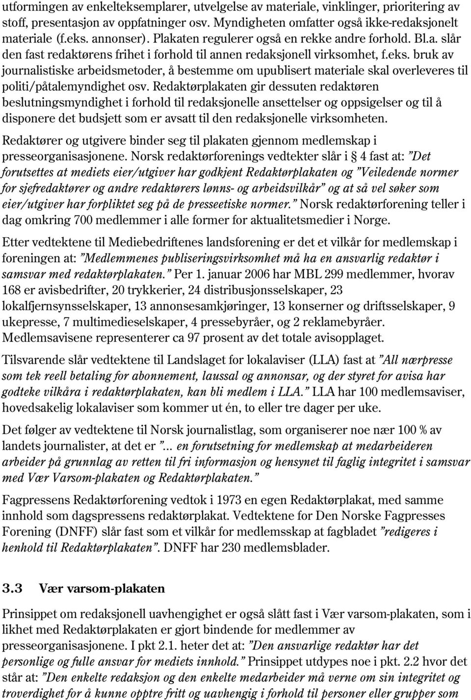 bruk av journalistiske arbeidsmetoder, å bestemme om upublisert materiale skal overleveres til politi/påtalemyndighet osv.