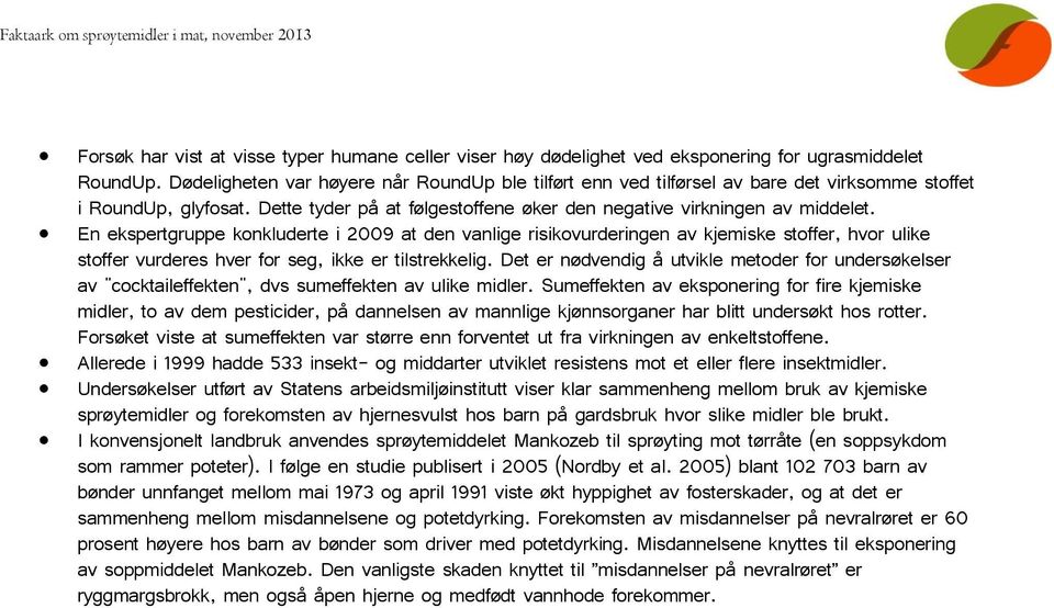 En ekspertgruppe konkluderte i 2009 at den vanlige risikovurderingen av kjemiske stoffer, hvor ulike stoffer vurderes hver for seg, ikke er tilstrekkelig.