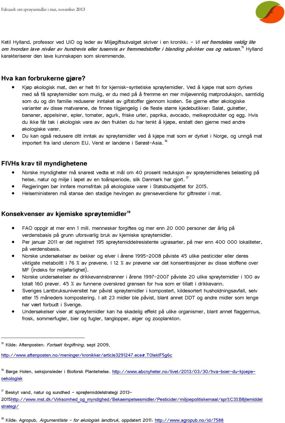 Ved å kjøpe mat som dyrkes med så få sprøytemidler som mulig, er du med på å fremme en mer miljøvennlig matproduksjon, samtidig som du og din familie reduserer inntaket av giftstoffer gjennom kosten.