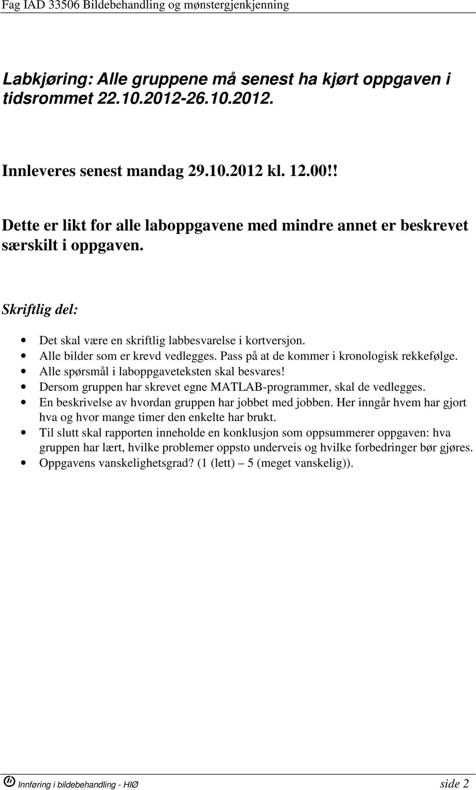 Pass på at de kommer i kronologisk rekkefølge. Alle spørsmål i laboppgaveteksten skal besvares! Dersom gruppen har skrevet egne MATLAB-programmer, skal de vedlegges.