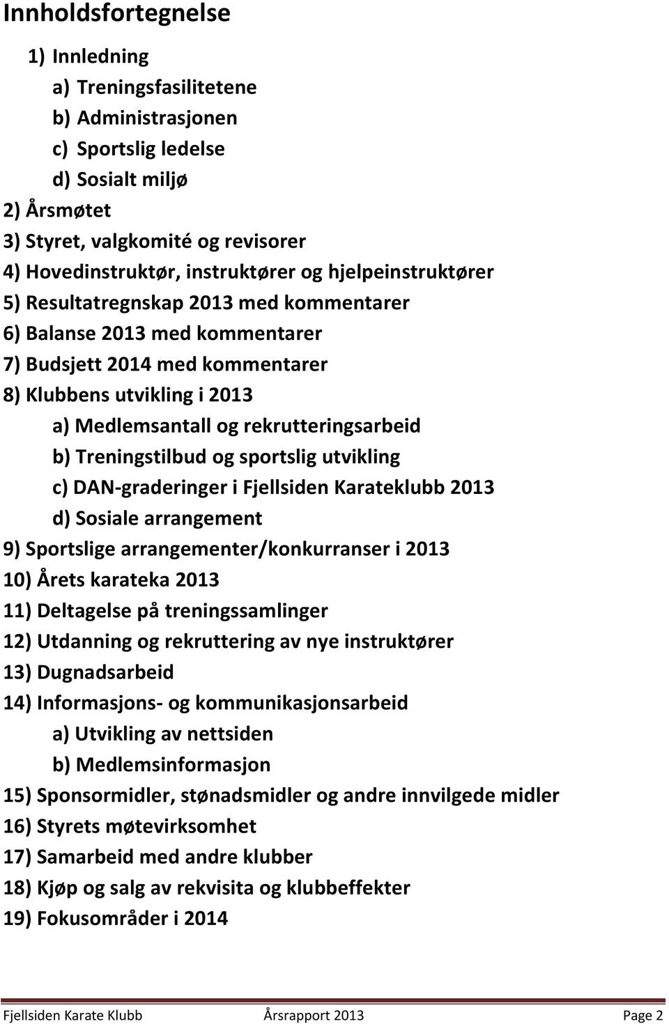 Treningstilbud og sportslig utvikling c) DAN-graderinger i Fjellsiden Karateklubb 2013 d) Sosiale arrangement 9) Sportslige arrangementer/konkurranser i 2013 10) Årets karateka 2013 11) Deltagelse på