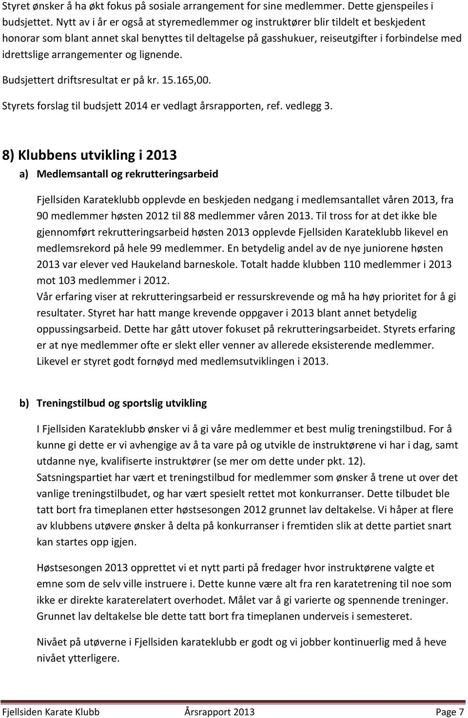 arrangementer og lignende. Budsjettert driftsresultat er på kr. 15.165,00. Styrets forslag til budsjett 2014 er vedlagt årsrapporten, ref. vedlegg 3.