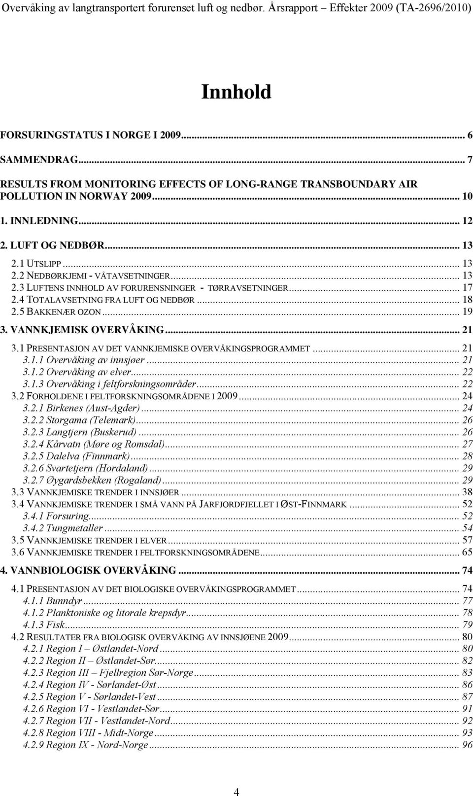 .. 17 2.4 TOTALAVSETNING FRA LUFT OG NEDBØR... 18 2.5 BAKKENÆR OZON... 19 3. VANNKJEMISK OVERVÅKING... 21 3.1 PRESENTASJON AV DET VANNKJEMISKE OVERVÅKINGSPROGRAMMET... 21 3.1.1 Overvåking av innsjøer.