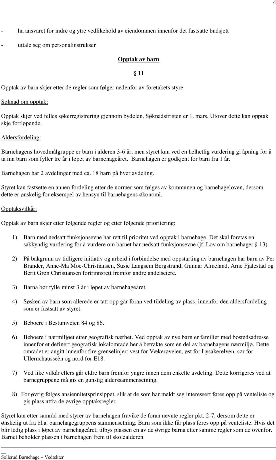 Aldersfordeling: Barnehagens hovedmålgruppe er barn i alderen 3-6 år, men styret kan ved en helhetlig vurdering gi åpning for å ta inn barn som fyller tre år i løpet av barnehageåret.