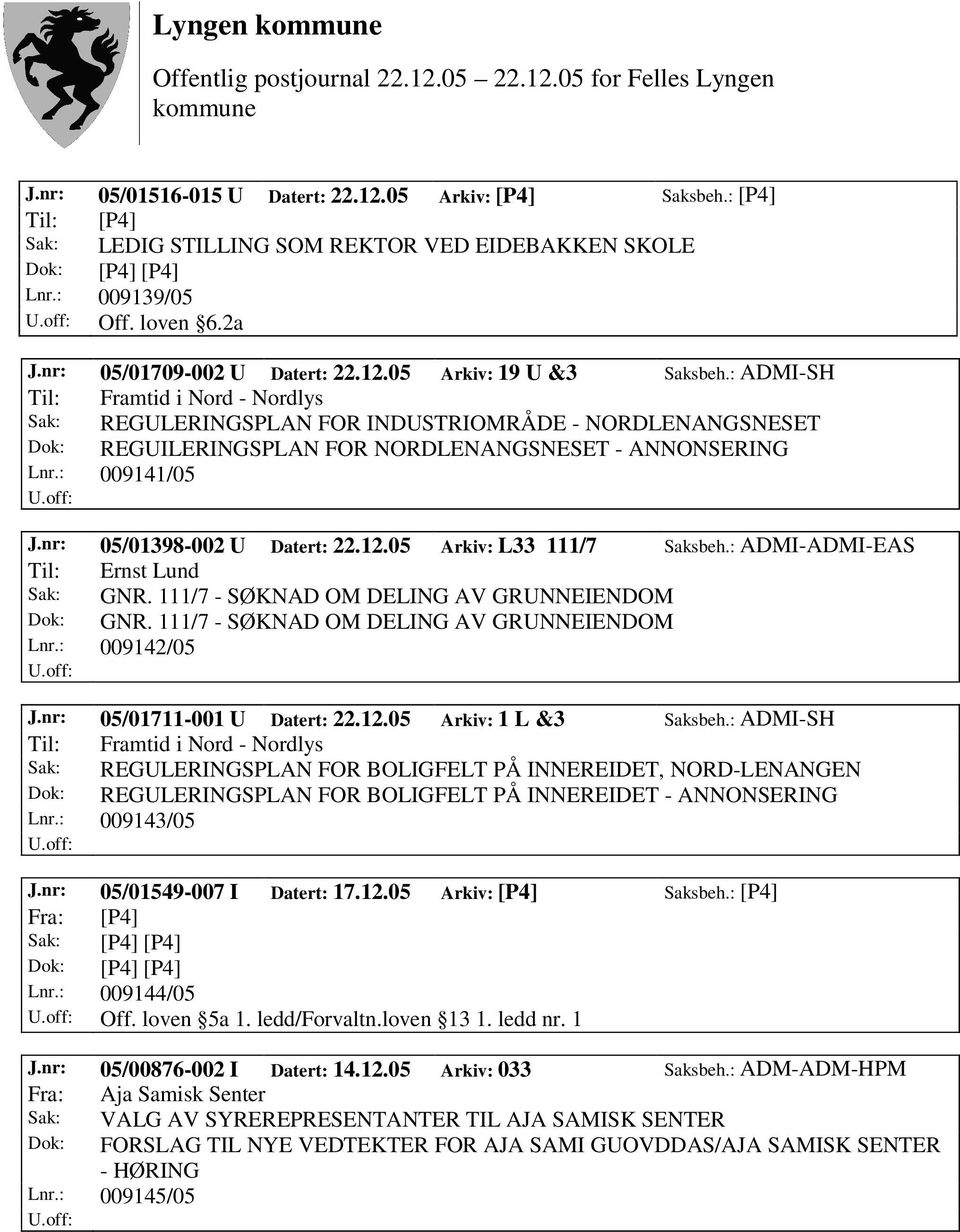 nr: 05/01398-002 U Datert: 22.12.05 Arkiv: L33 111/7 Saksbeh.: ADMI-ADMI-EAS Til: Ernst Lund Sak: GNR. 111/7 - SØKNAD OM DELING AV GRUNNEIENDOM Dok: GNR. 111/7 - SØKNAD OM DELING AV GRUNNEIENDOM Lnr.