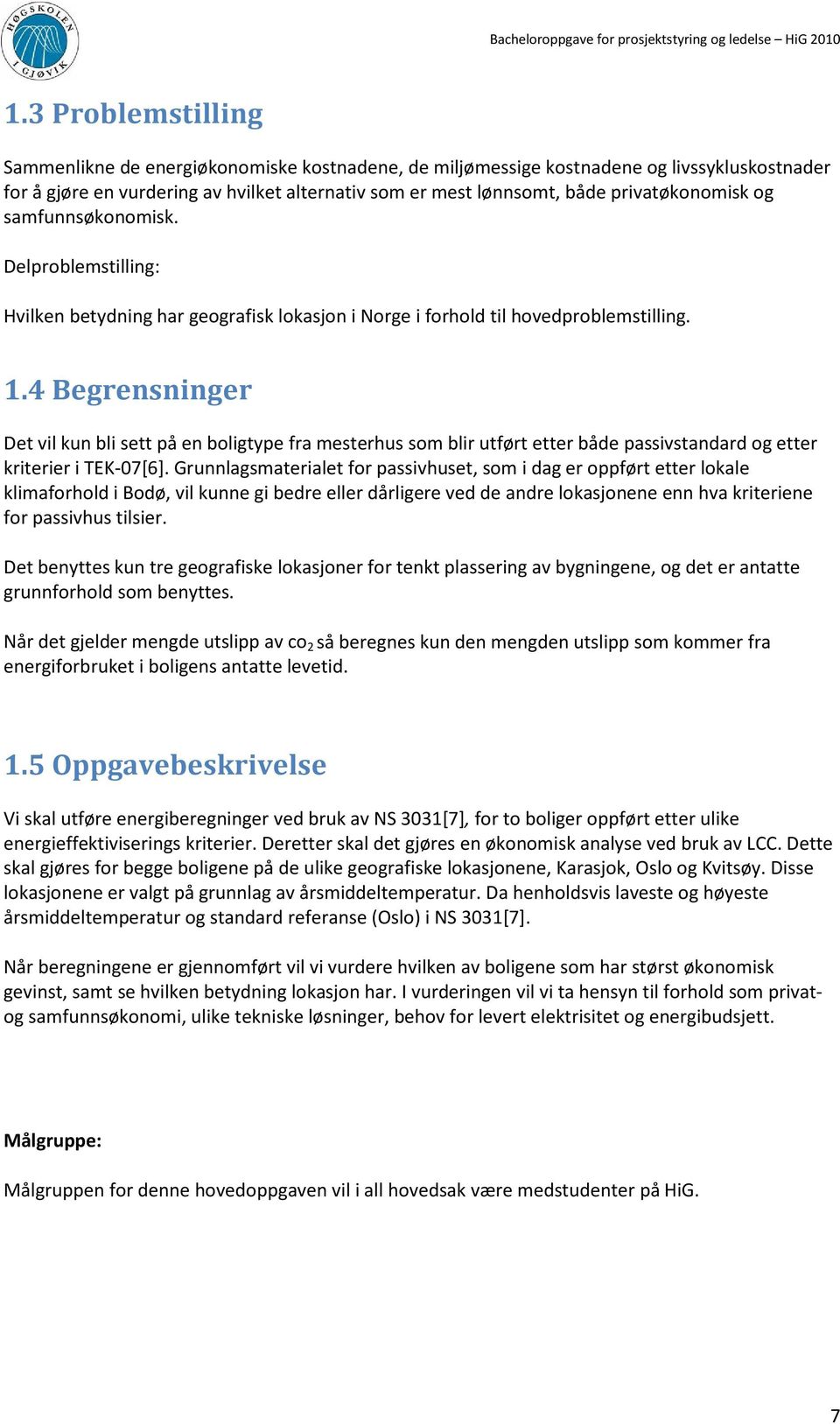 4 Begrensninger Det vil kun bli sett på en boligtype fra mesterhus som blir utført etter både passivstandard og etter kriterier i TEK-07[6].