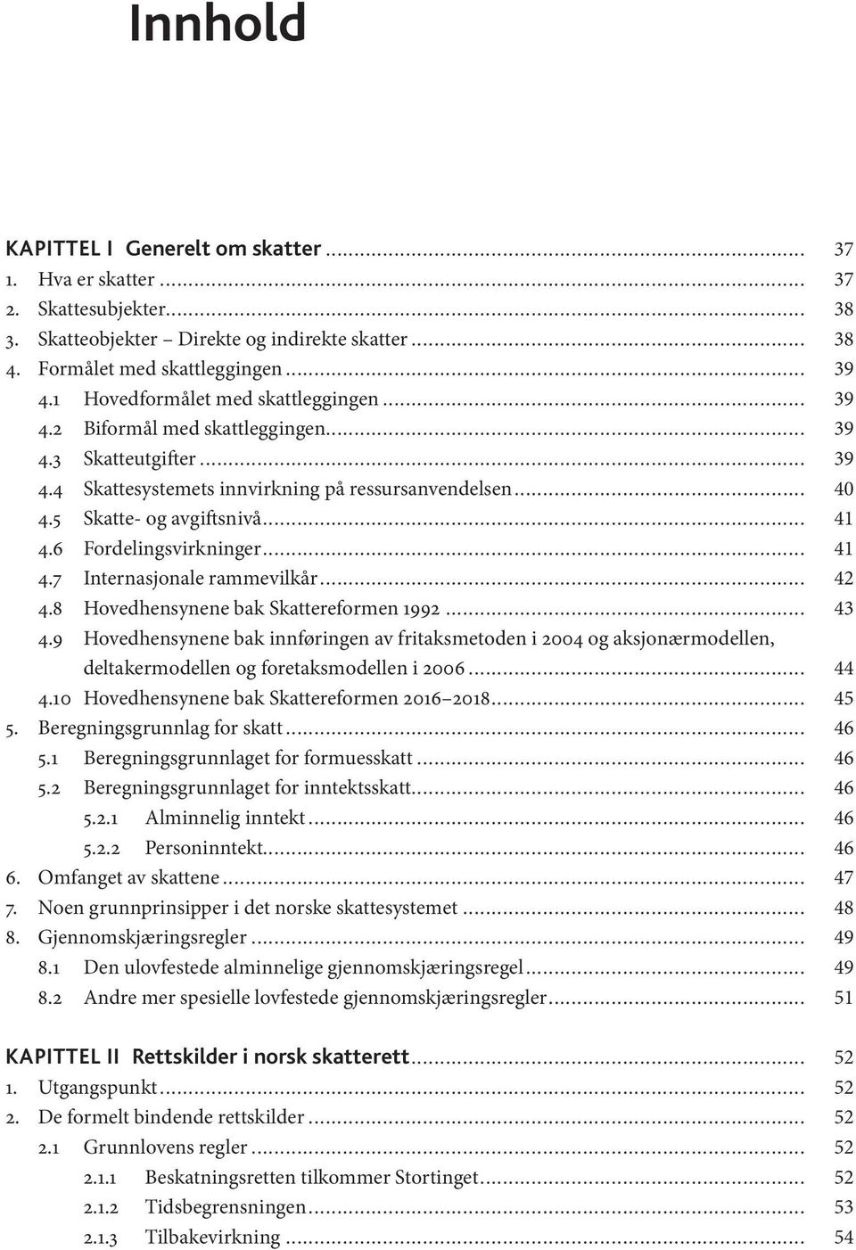 6 Fordelingsvirkninger... 41 4.7 Internasjonale rammevilkår... 42 4.8 Hovedhensynene bak Skattereformen 1992... 43 4.