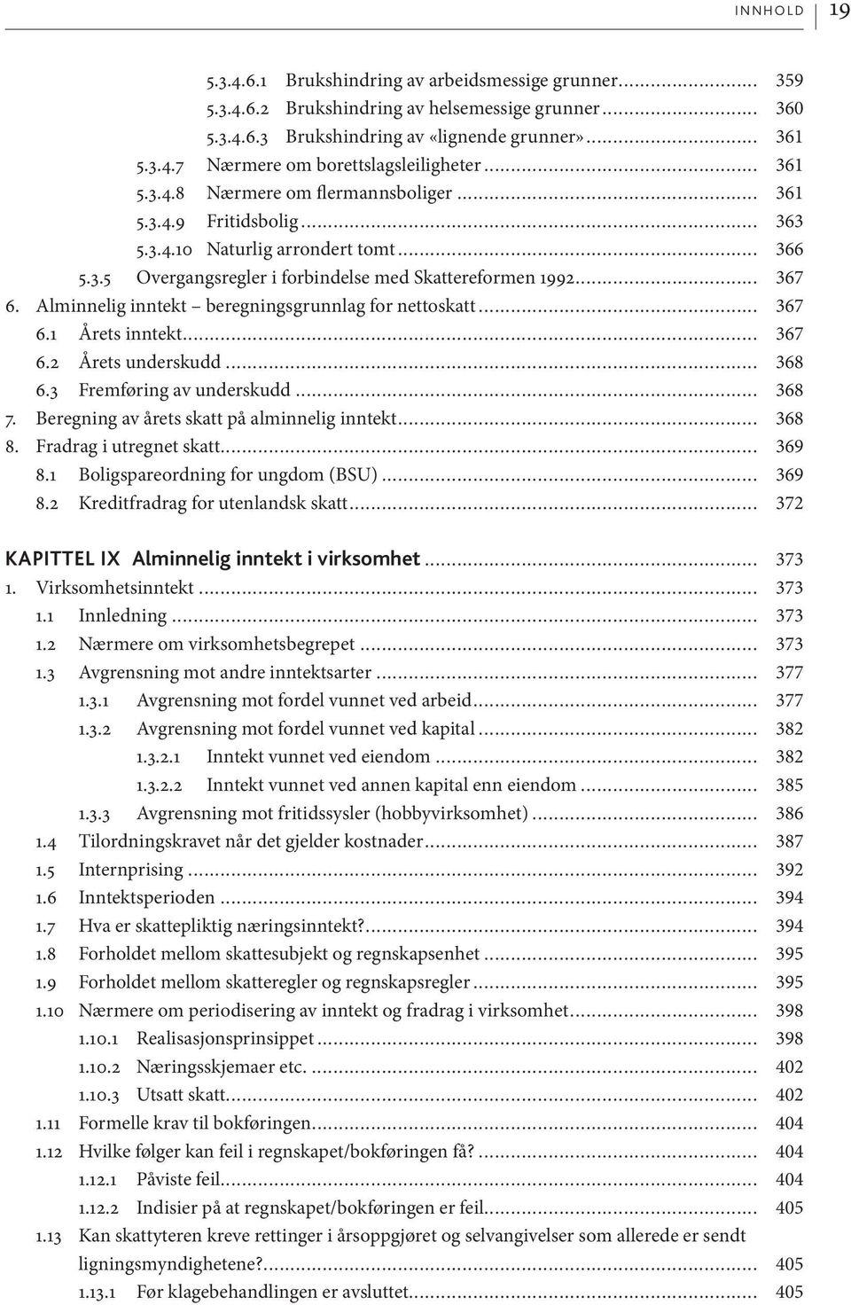 Alminnelig inntekt beregningsgrunnlag for nettoskatt... 367 6.1 Årets inntekt... 367 6.2 Årets underskudd... 368 6.3 Fremføring av underskudd... 368 7. Beregning av årets skatt på alminnelig inntekt.