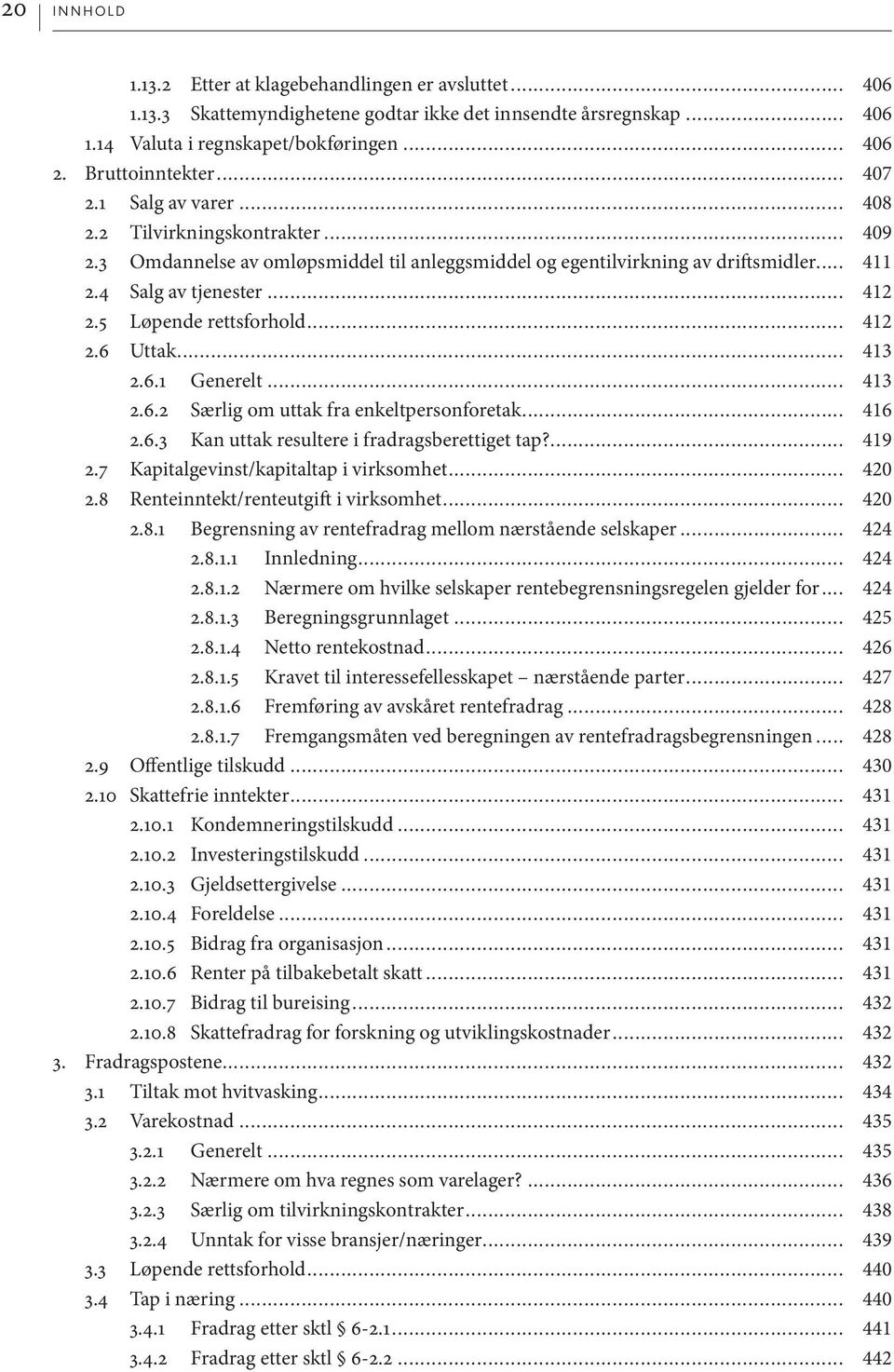 5 Løpende rettsforhold... 412 2.6 Uttak... 413 2.6.1 Generelt... 413 2.6.2 Særlig om uttak fra enkeltpersonforetak... 416 2.6.3 Kan uttak resultere i fradragsberettiget tap?... 419 2.