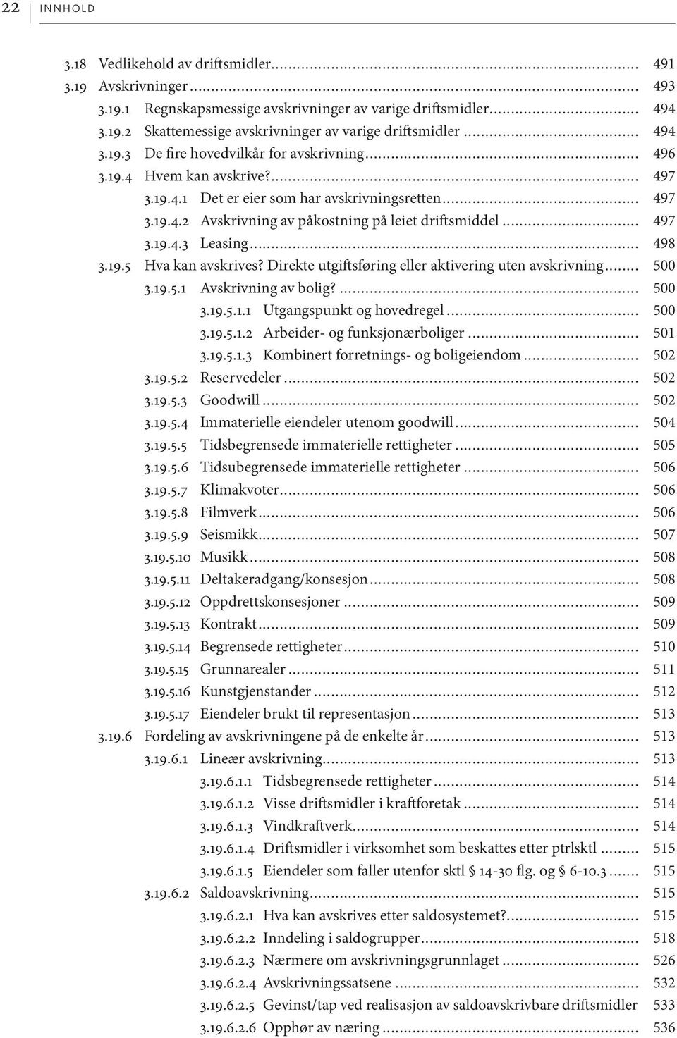 .. 497 3.19.4.3 Leasing... 498 3.19.5 Hva kan avskrives? Direkte utgiftsføring eller aktivering uten avskrivning... 500 3.19.5.1 Avskrivning av bolig?... 500 3.19.5.1.1 Utgangspunkt og hovedregel.