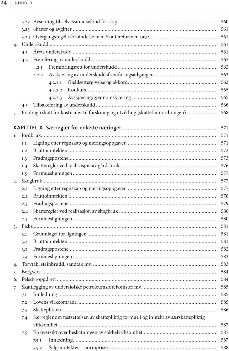 .. 565 4.2.2.3 Avskjæring/gjennomskjæring... 565 4.3 Tilbakeføring av underskudd... 566 5. Fradrag i skatt for kostnader til forskning og utvikling (skattefunnordningen).