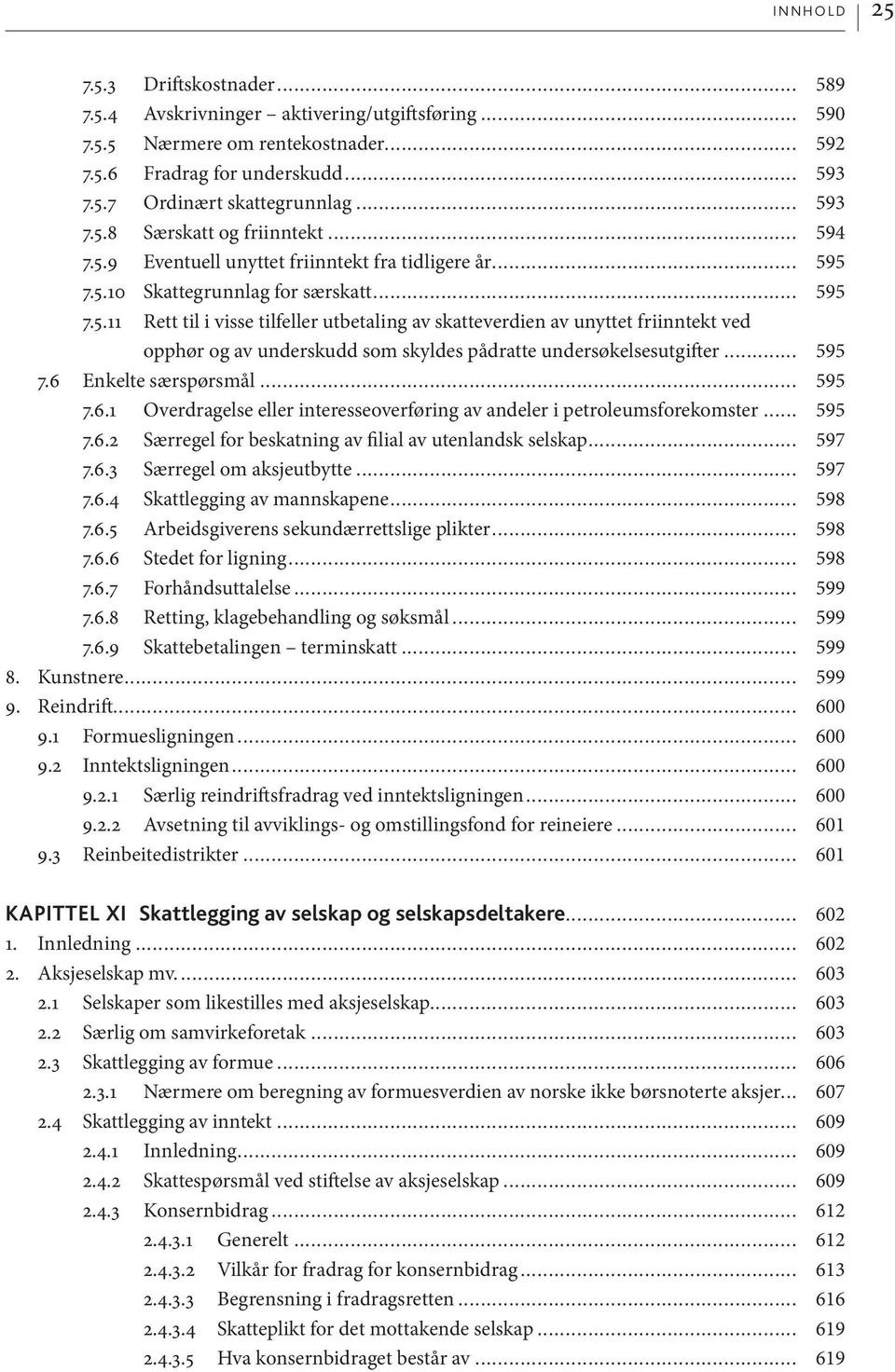 .. 595 7.6 Enkelte særspørsmål... 595 7.6.1 Overdragelse eller interesseoverføring av andeler i petroleumsforekomster... 595 7.6.2 Særregel for beskatning av filial av utenlandsk selskap... 597 7.6.3 Særregel om aksjeutbytte.