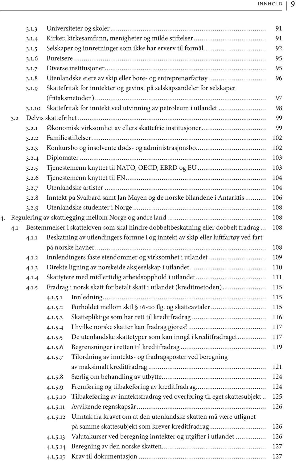 .. 97 3.1.10 Skattefritak for inntekt ved utvinning av petroleum i utlandet... 98 3.2 Delvis skattefrihet... 99 3.2.1 Økonomisk virksomhet av ellers skattefrie institusjoner... 99 3.2.2 Familiestiftelser.