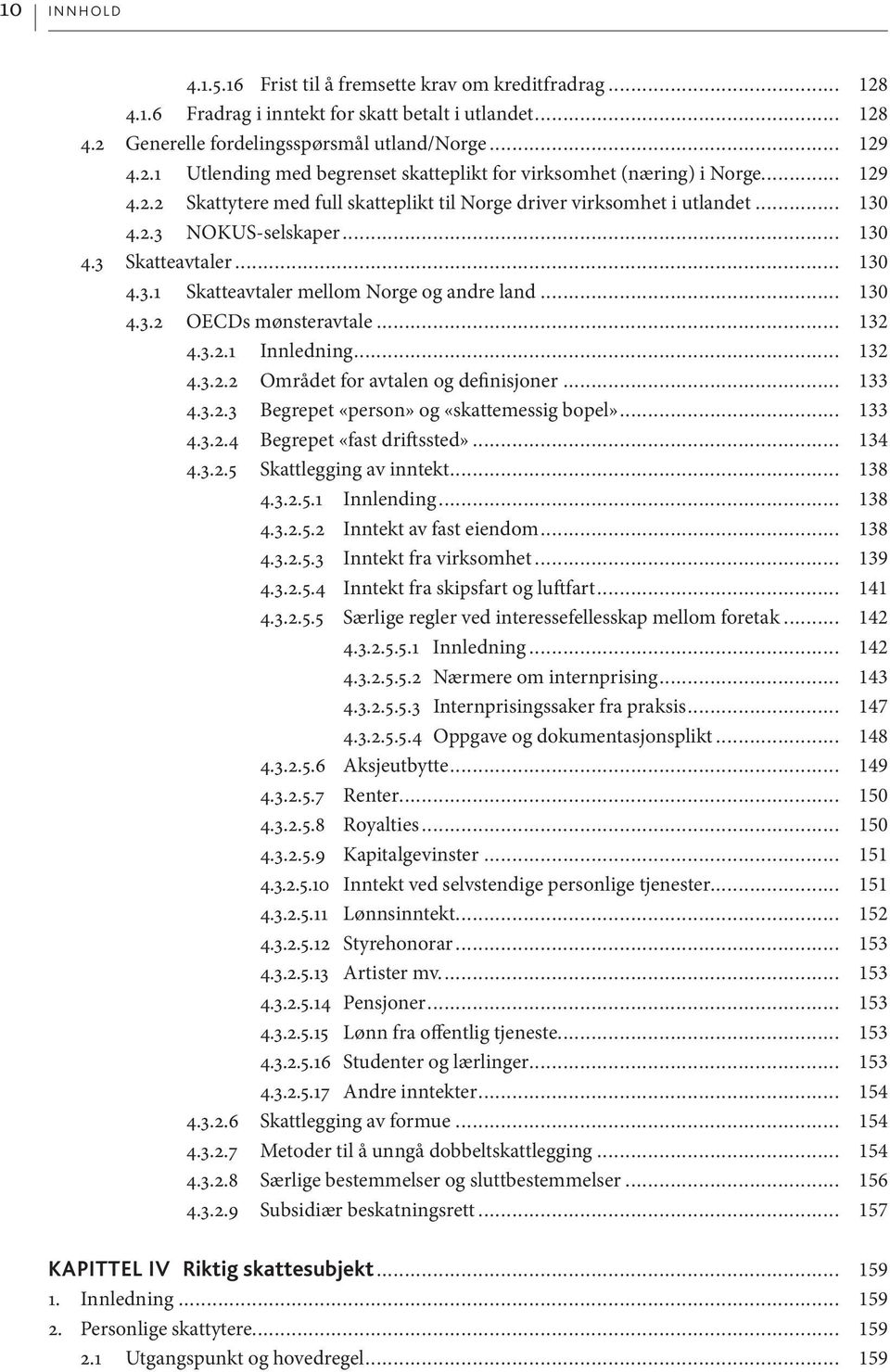 .. 132 4.3.2.1 Innledning... 132 4.3.2.2 Området for avtalen og definisjoner... 133 4.3.2.3 Begrepet «person» og «skattemessig bopel»... 133 4.3.2.4 Begrepet «fast driftssted»... 134 4.3.2.5 Skattlegging av inntekt.