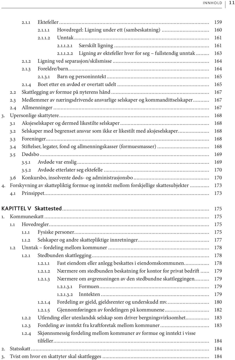 .. 167 2.3 Medlemmer av næringsdrivende ansvarlige selskaper og kommandittselskaper... 167 2.4 Allmenninger... 167 3. Upersonlige skattytere... 168 3.1 Aksjeselskaper og dermed likestilte selskaper.