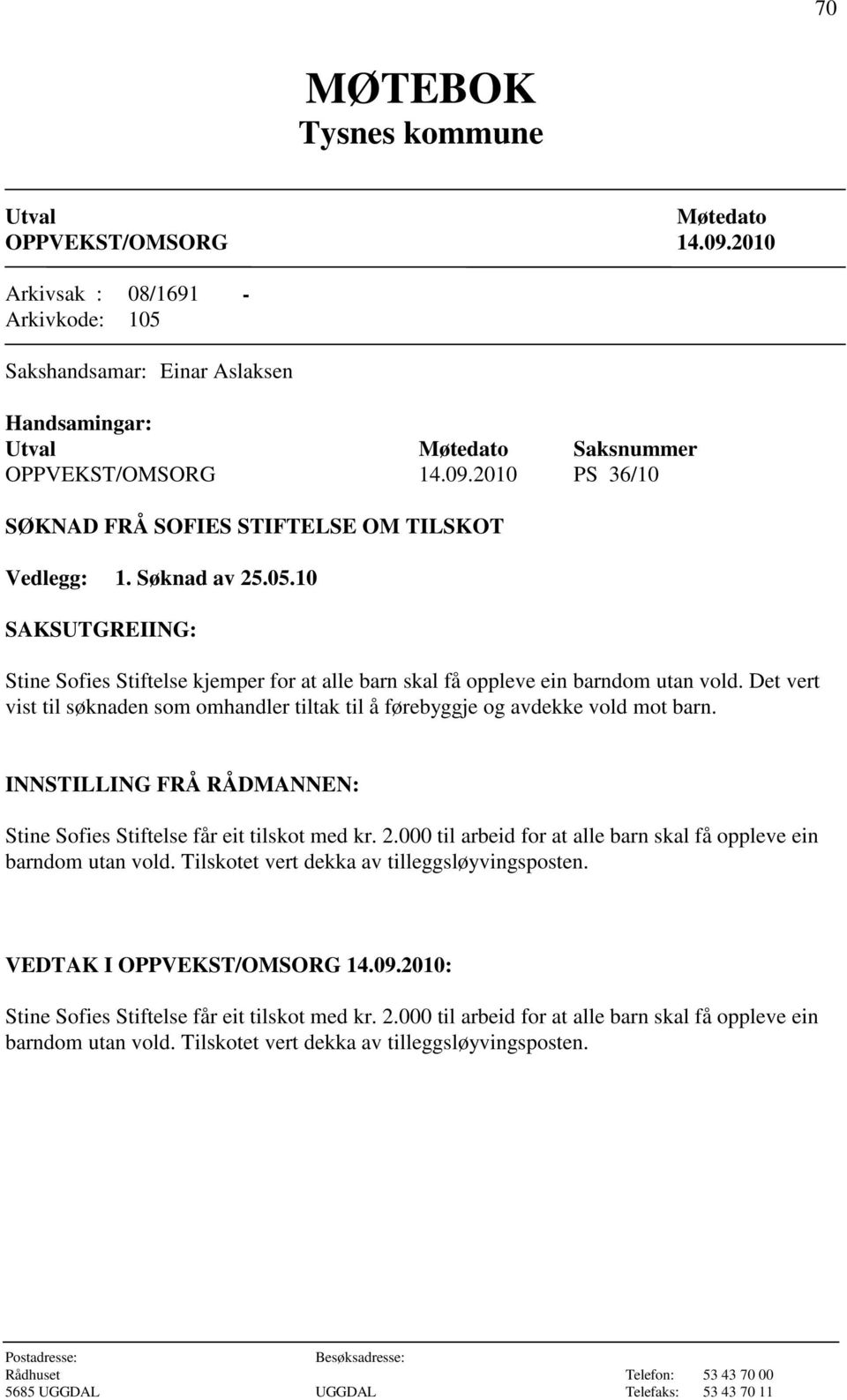 Det vert vist til søknaden som omhandler tiltak til å førebyggje og avdekke vold mot barn. INNSTILLING FRÅ RÅDMANNEN: Stine Sofies Stiftelse får eit tilskot med kr. 2.