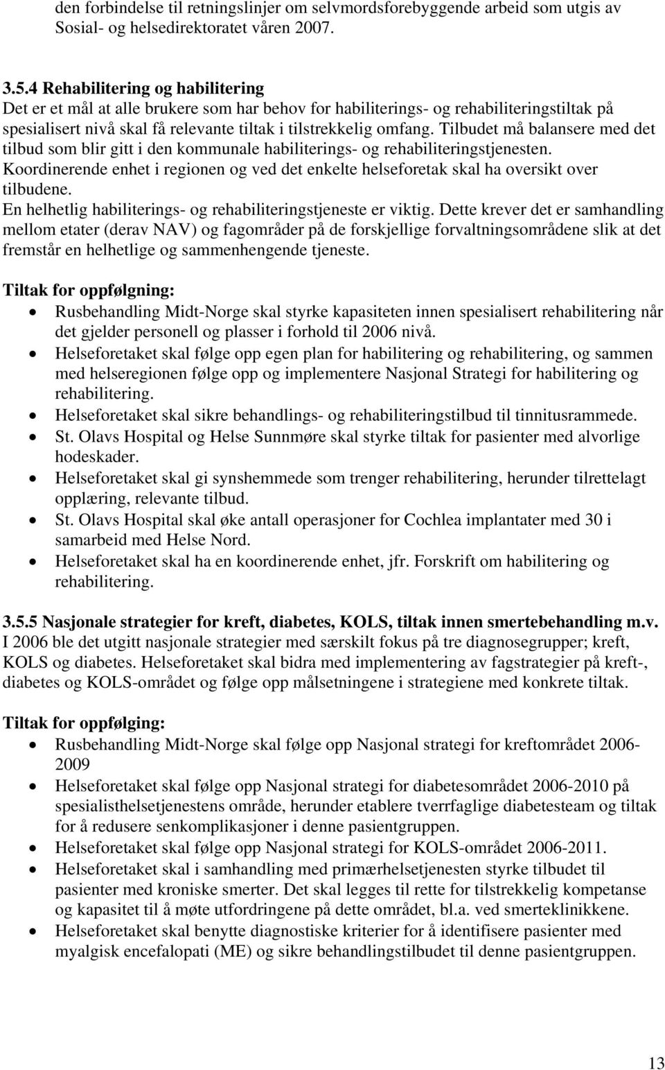 Tilbudet må balansere med det tilbud som blir gitt i den kommunale habiliterings- og rehabiliteringstjenesten.