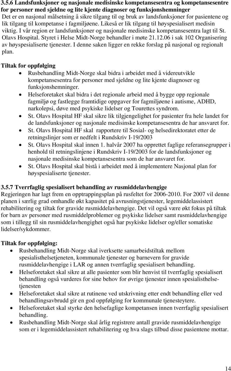 I vår region er landsfunksjoner og nasjonale medisinske kompetansesentra lagt til St. Olavs Hospital. Styret i Helse Midt-Norge behandler i møte 21.12.