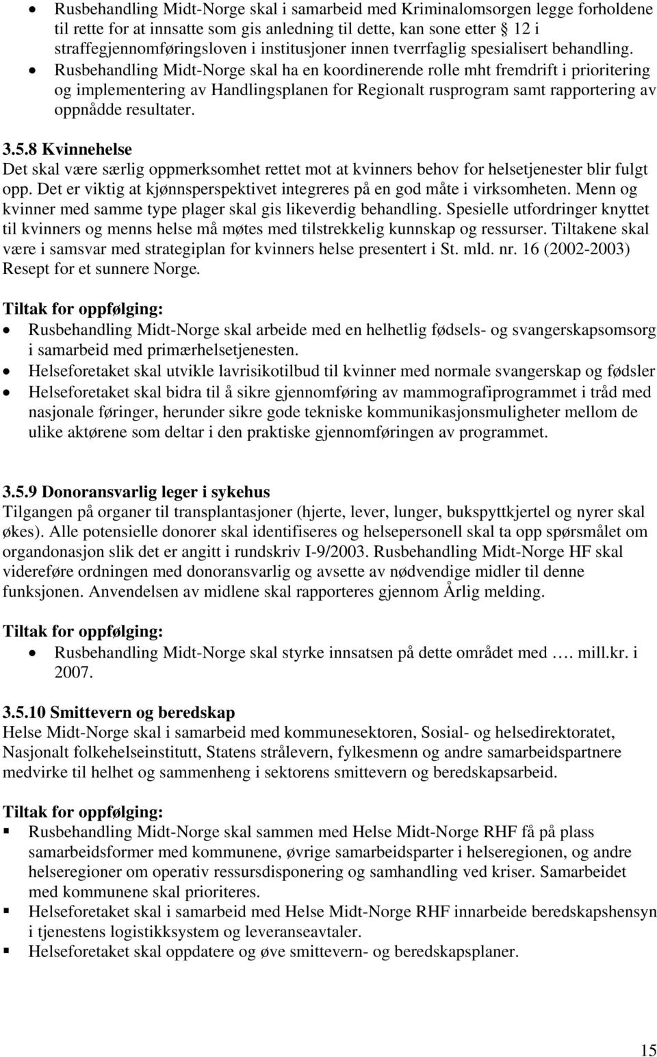 Rusbehandling Midt-Norge skal ha en koordinerende rolle mht fremdrift i prioritering og implementering av Handlingsplanen for Regionalt rusprogram samt rapportering av oppnådde resultater. 3.5.