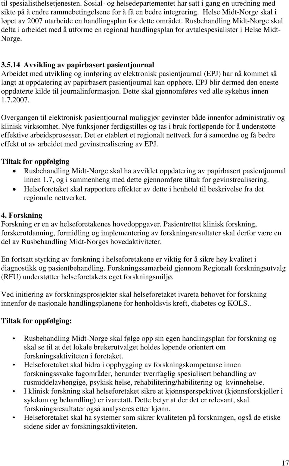 Rusbehandling Midt-Norge skal delta i arbeidet med å utforme en regional handlingsplan for avtalespesialister i Helse Midt- Norge. 3.5.