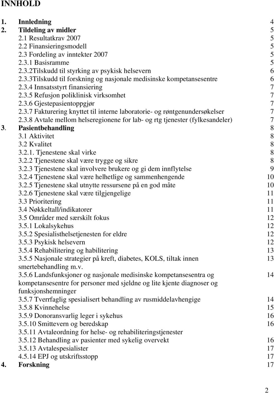 3.8 Avtale mellom helseregionene for lab- og rtg tjenester (fylkesandeler) 7 3. Pasientbehandling 8 3.1 Aktivitet 8 3.2 Kvalitet 8 3.2.1. Tjenestene skal virke 8 3.2.2 Tjenestene skal være trygge og sikre 8 3.