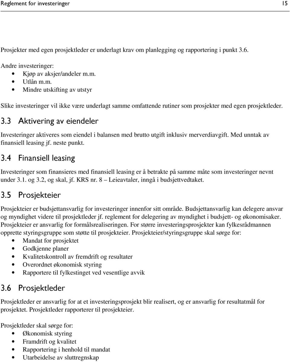 4 Finansiell leasing Investeringer som finansieres med finansiell leasing er å betrakte på samme måte som investeringer nevnt under 3.1. og 3.2, og skal, jf. KRS nr.