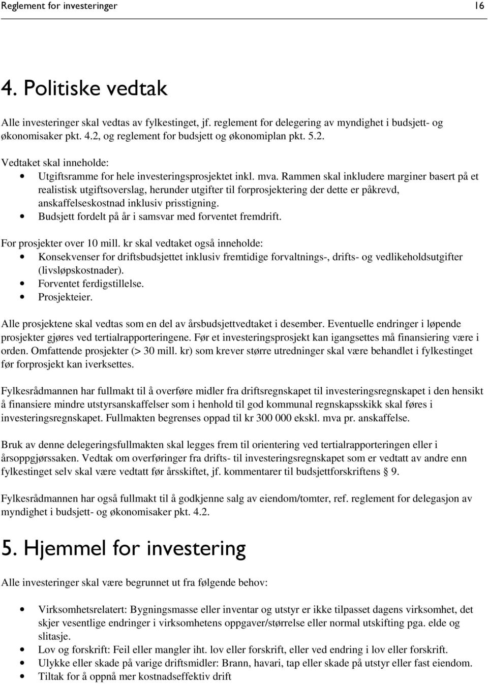 Rammen skal inkludere marginer basert på et realistisk utgiftsoverslag, herunder utgifter til forprosjektering der dette er påkrevd, anskaffelseskostnad inklusiv prisstigning.