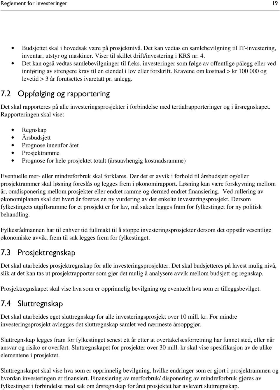 investeringer som følge av offentlige pålegg eller ved innføring av strengere krav til en eiendel i lov eller forskrift. Kravene om kostnad > kr 100 000 og levetid > 3 år forutsettes ivaretatt pr.