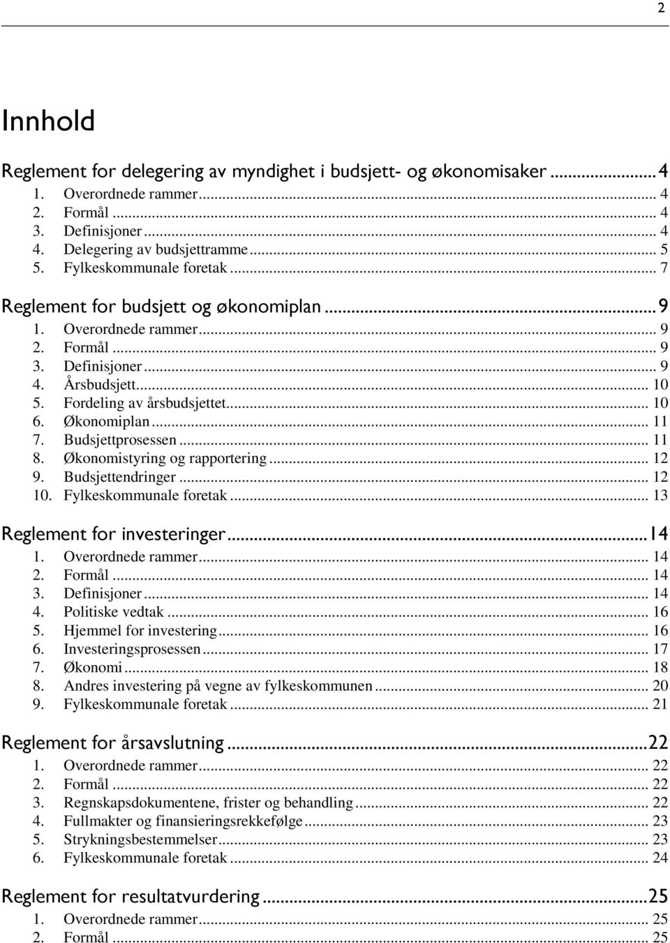 Økonomiplan... 11 7. Budsjettprosessen... 11 8. Økonomistyring og rapportering... 12 9. Budsjettendringer... 12 10. Fylkeskommunale foretak... 13 Reglement for investeringer... 14 1.