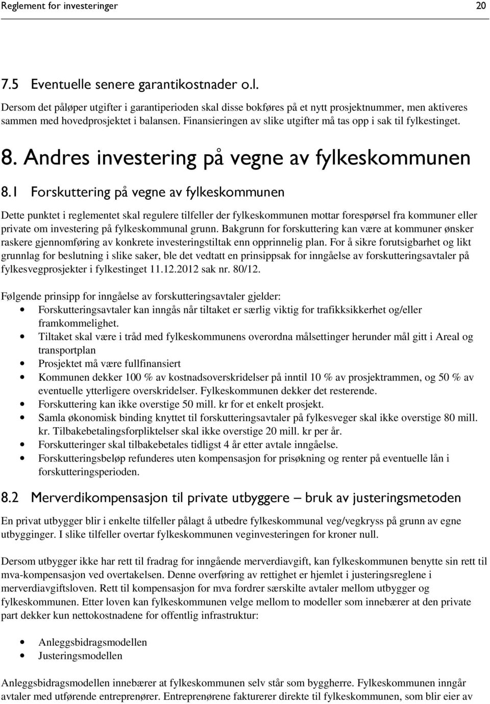 1 Forskuttering på vegne av fylkeskommunen Dette punktet i reglementet skal regulere tilfeller der fylkeskommunen mottar forespørsel fra kommuner eller private om investering på fylkeskommunal grunn.