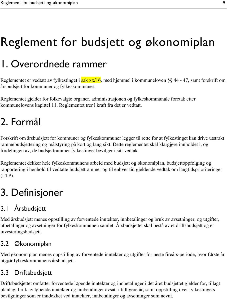 Reglementet gjelder for folkevalgte organer, administrasjonen og fylkeskommunale foretak etter kommunelovens kapittel 11. Reglementet trer i kraft fra det er vedtatt. 2.