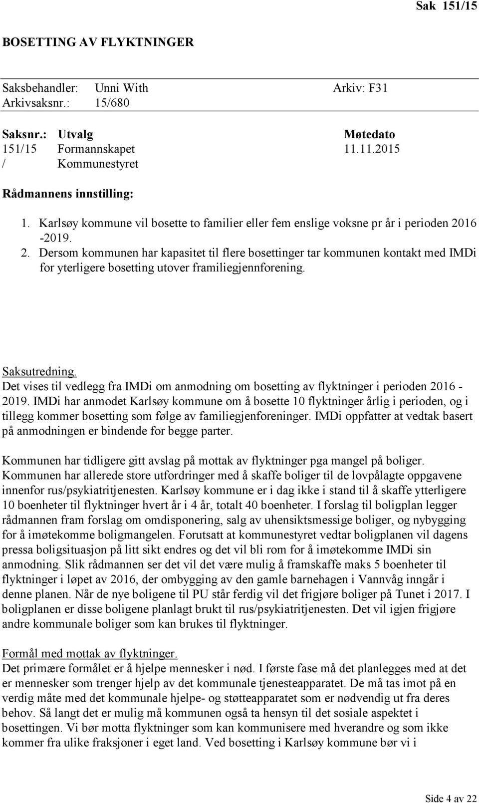 16-2019. 2. Dersom kommunen har kapasitet til flere bosettinger tar kommunen kontakt med IMDi for yterligere bosetting utover framiliegjennforening. Saksutredning.