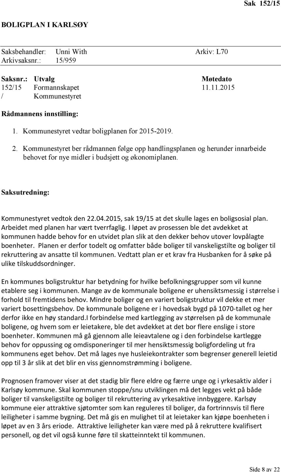 Saksutredning: Kommunestyret vedtok den 22.04.2015, sak 19/15 at det skulle lages en boligsosial plan. Arbeidet med planen har vært tverrfaglig.