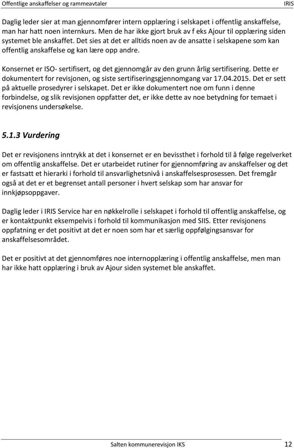 Konsernet er ISO- sertifisert, og det gjennomgår av den grunn årlig sertifisering. Dette er dokumentert for revisjonen, og siste sertifiseringsgjennomgang var 17.04.2015.