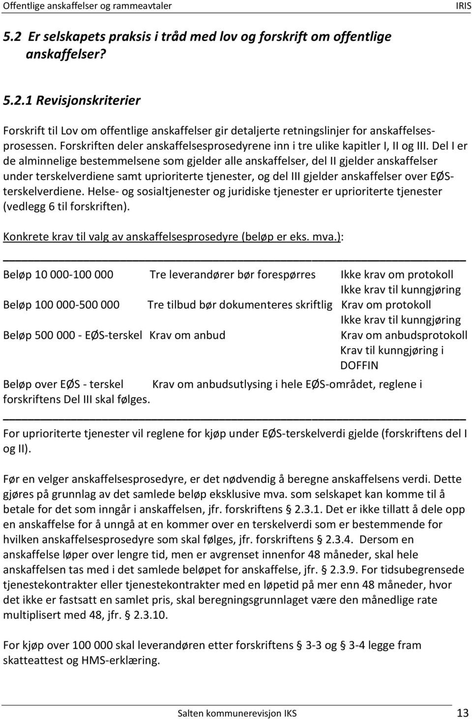 Del I er de alminnelige bestemmelsene som gjelder alle anskaffelser, del II gjelder anskaffelser under terskelverdiene samt uprioriterte tjenester, og del III gjelder anskaffelser over