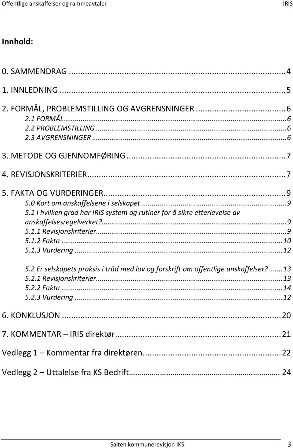 .. 9 5.1.2 Fakta... 10 5.1.3 Vurdering... 12 5.2 Er selskapets praksis i tråd med lov og forskrift om offentlige anskaffelser?... 13 5.2.1 Revisjonskriterier... 13 5.2.2 Fakta... 14 5.2.3 Vurdering... 12 6.