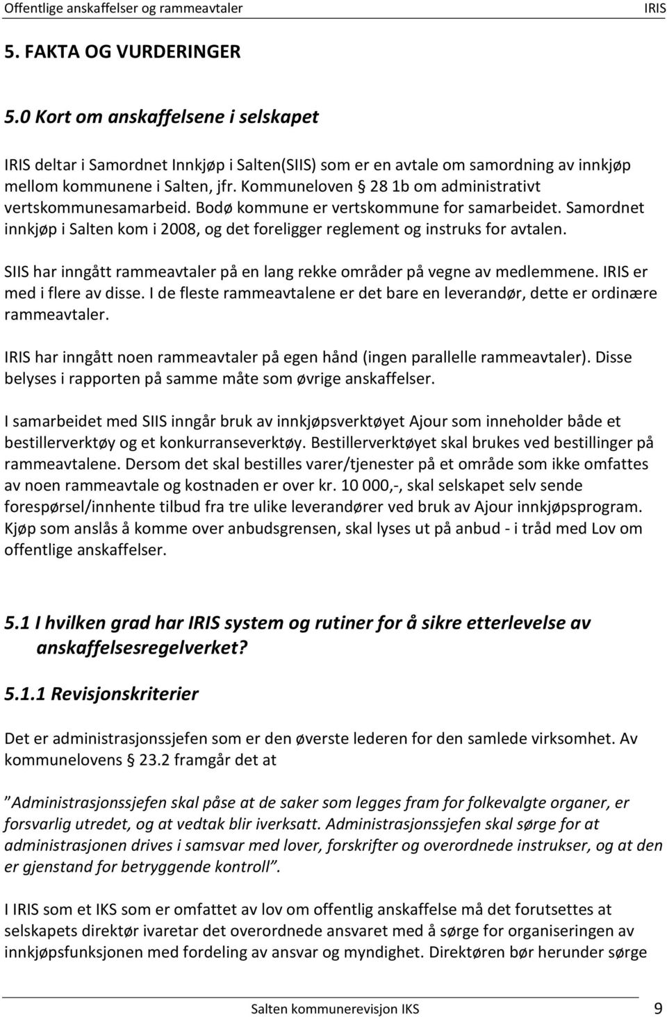 SIIS har inngått rammeavtaler på en lang rekke områder på vegne av medlemmene. er med i flere av disse. I de fleste rammeavtalene er det bare en leverandør, dette er ordinære rammeavtaler.