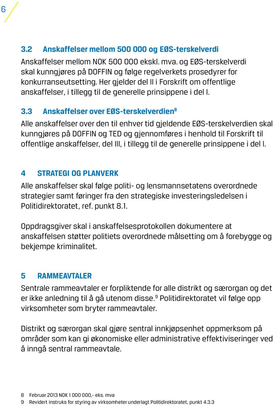 Her gjelder del II i Forskrift om offentlige anskaffelser, i tillegg til de generelle prinsippene i del I. 3.