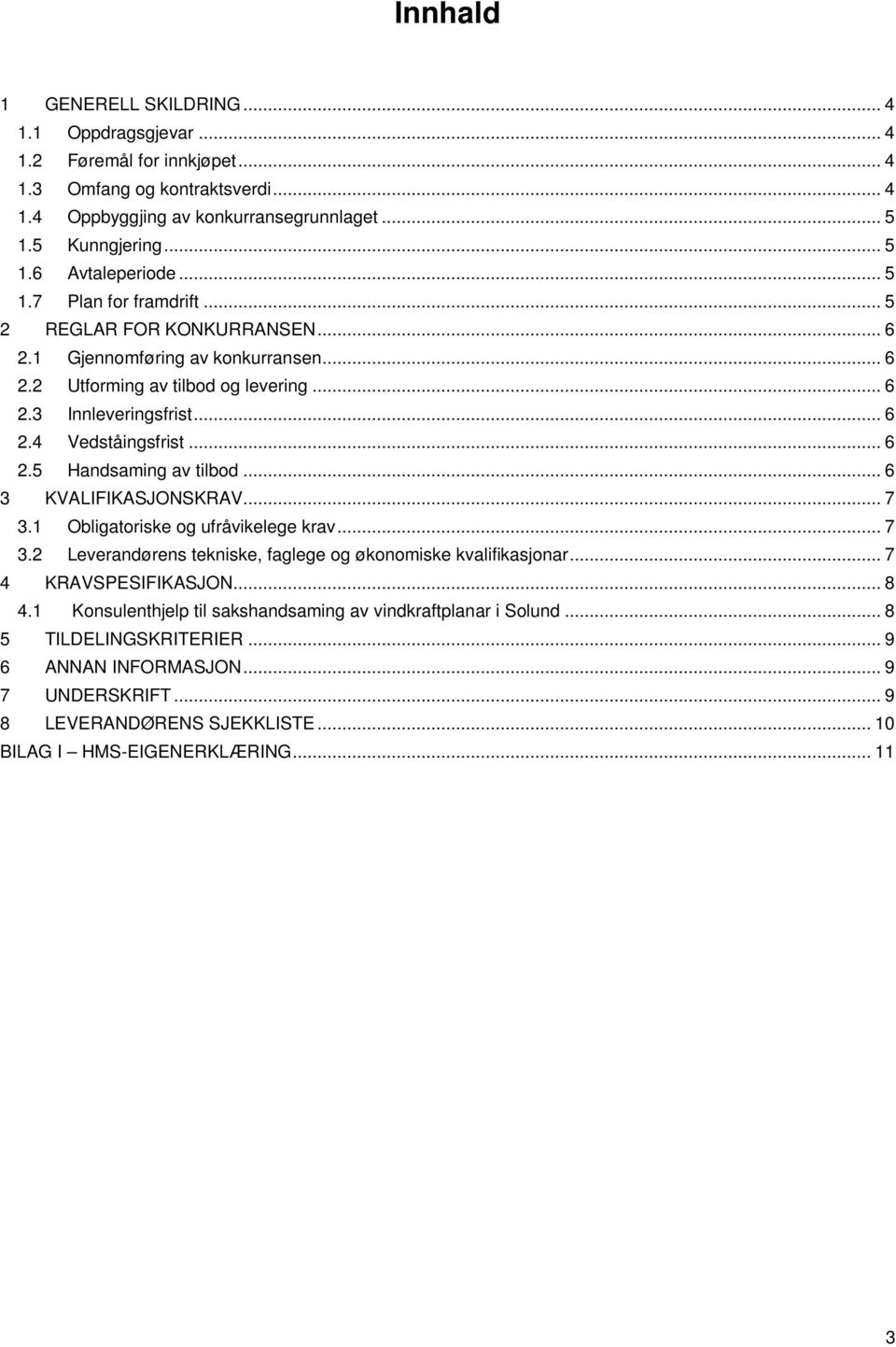 .. 6 3 KVALIFIKASJONSKRAV... 7 3.1 Obligatoriske og ufråvikelege krav... 7 3.2 Leverandørens tekniske, faglege og økonomiske kvalifikasjonar... 7 4 KRAVSPESIFIKASJON... 8 4.