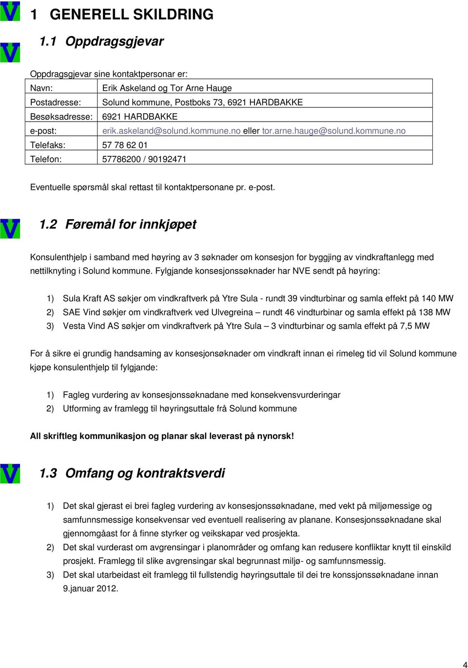 askeland@solund.kommune.no eller tor.arne.hauge@solund.kommune.no Telefaks: 57 78 62 01 Telefon: 57786200 / 90192471 Eventuelle spørsmål skal rettast til kontaktpersonane pr. e-post. 1.