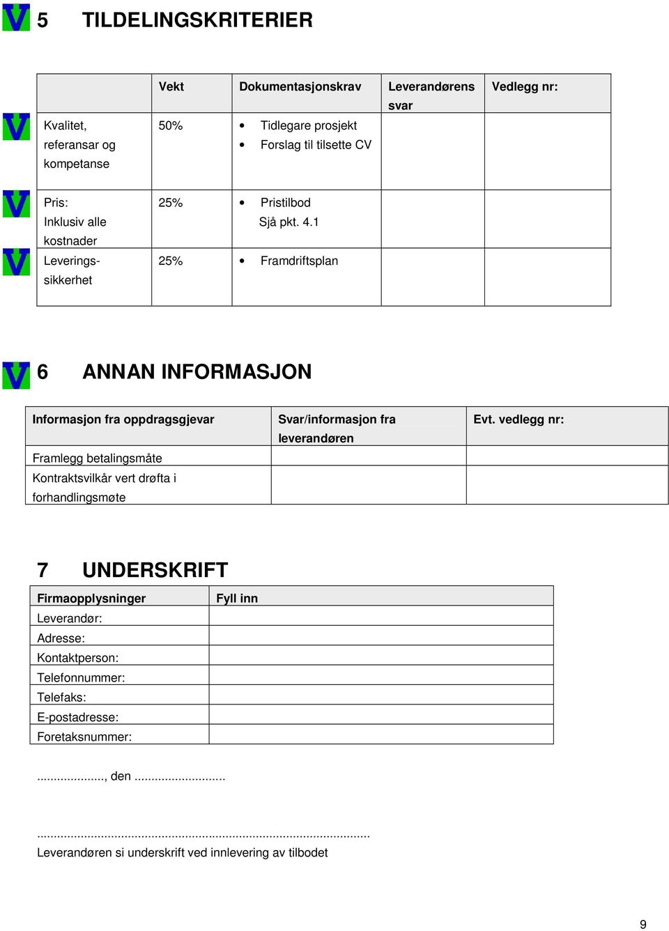 1 25% Framdriftsplan 6 ANNAN INFORMASJON Informasjon fra oppdragsgjevar Framlegg betalingsmåte Kontraktsvilkår vert drøfta i forhandlingsmøte