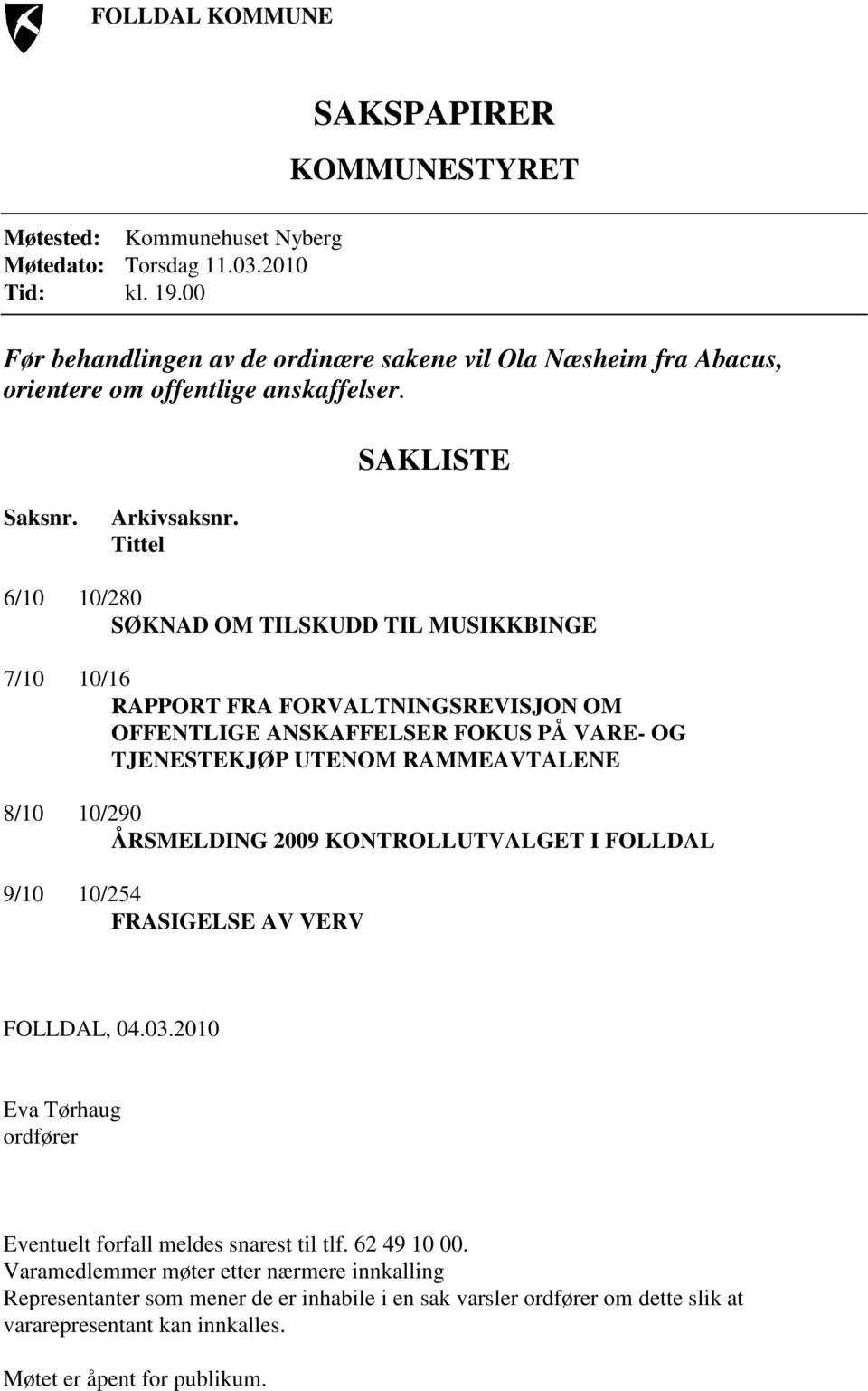 Tittel 6/10 10/280 SØKNAD OM TILSKUDD TIL MUSIKKBINGE 7/10 10/16 RAPPORT FRA FORVALTNINGSREVISJON OM OFFENTLIGE ANSKAFFELSER FOKUS PÅ VARE- OG TJENESTEKJØP UTENOM RAMMEAVTALENE 8/10 10/290 ÅRSMELDING