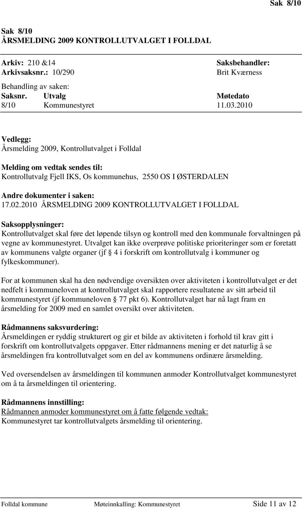 2010 ÅRSMELDING 2009 KONTROLLUTVALGET I FOLLDAL Saksopplysninger: Kontrollutvalget skal føre det løpende tilsyn og kontroll med den kommunale forvaltningen på vegne av kommunestyret.