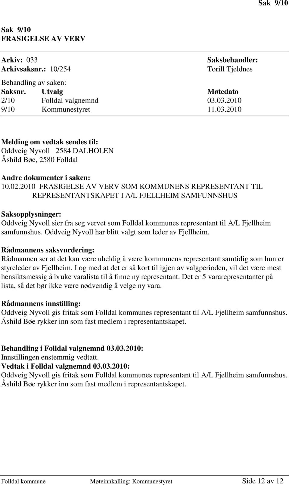 2010 FRASIGELSE AV VERV SOM KOMMUNENS REPRESENTANT TIL REPRESENTANTSKAPET I A/L FJELLHEIM SAMFUNNSHUS Saksopplysninger: Oddveig Nyvoll sier fra seg vervet som Folldal kommunes representant til A/L