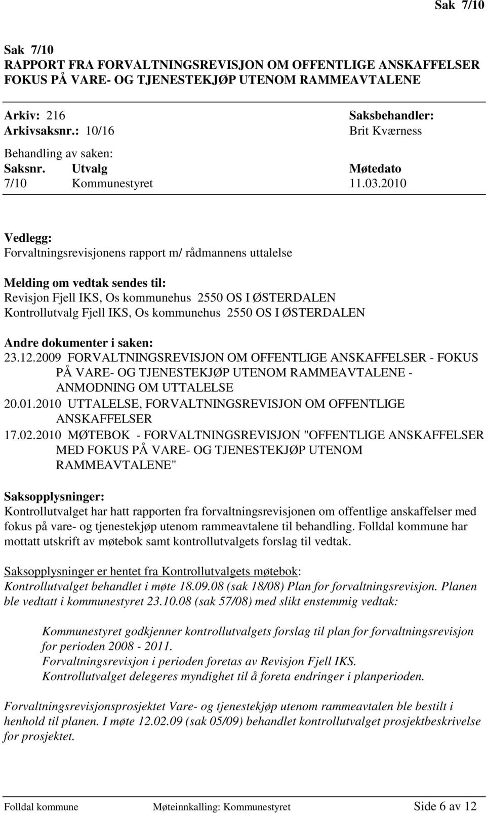 2010 Vedlegg: Forvaltningsrevisjonens rapport m/ rådmannens uttalelse Melding om vedtak sendes til: Revisjon Fjell IKS, Os kommunehus 2550 OS I ØSTERDALEN Kontrollutvalg Fjell IKS, Os kommunehus 2550