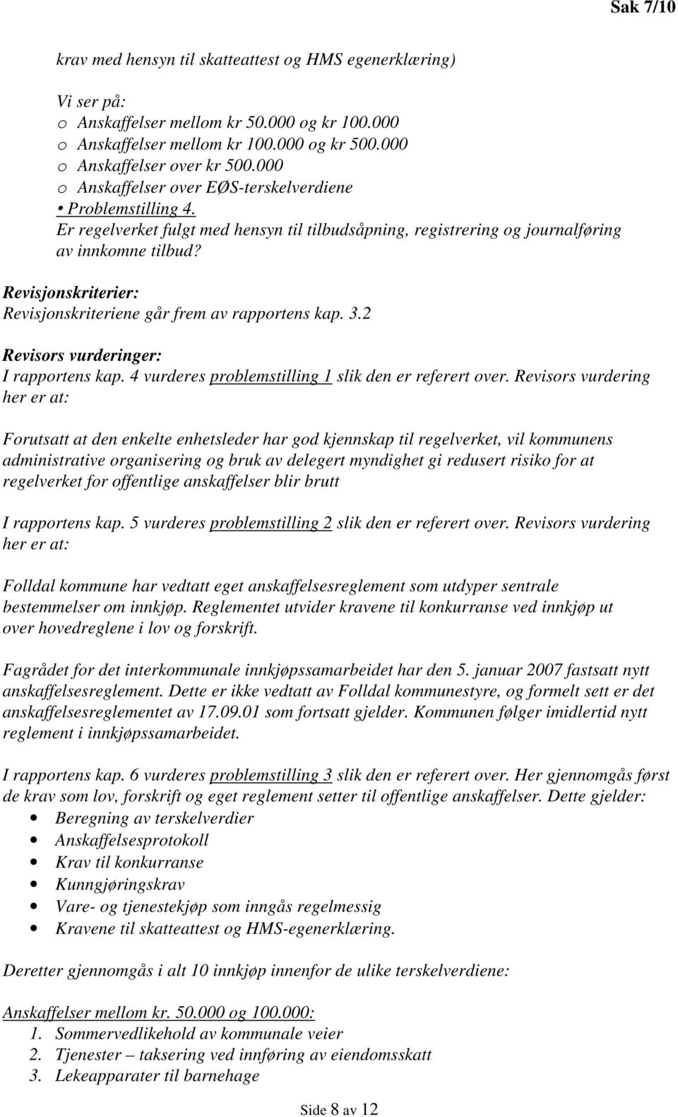 Revisjonskriterier: Revisjonskriteriene går frem av rapportens kap. 3.2 Revisors vurderinger: I rapportens kap. 4 vurderes problemstilling 1 slik den er referert over.